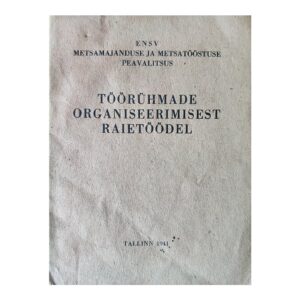 Töörühmade organiseerimisest raietöödel 1941 / ENSV Metsamajanduse ja Metsatööstuse Peavalitsus