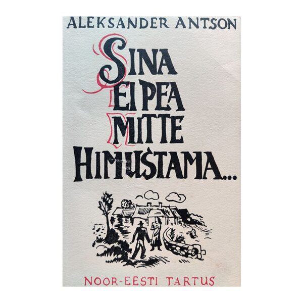 Sina ei pea mitte himustama ... 1938 - Aleksander Antson