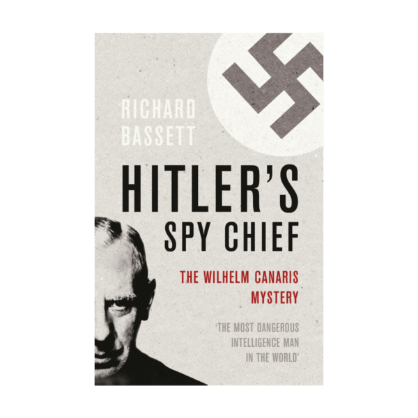 Hitler's Spy Chief - Richard Bassett