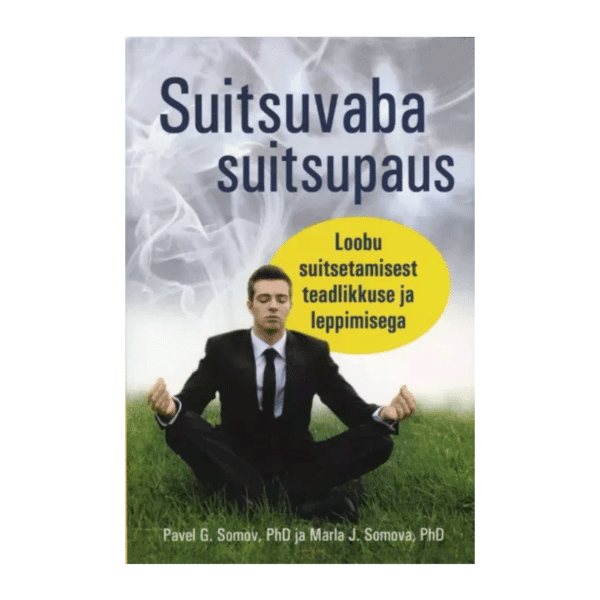 Suitsuvaba suitsupaus: loobu suitsetamisest teadlikkuse ja leppimisega / Pavel G. Somov ja Marla J. Somova