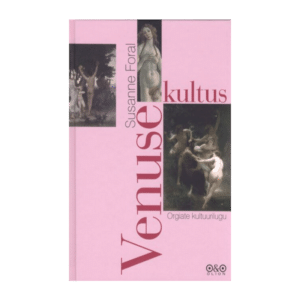 Venuse kultus : orgiate kultuurilugu - Susanne Foral
