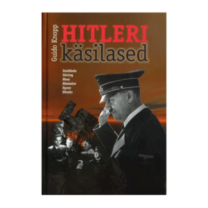 Hitleri käsilased : Goebbels, Göring, Hess, Himmler, Speer, Dönitz