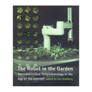 The Robot in the Garden Telerobotics and Telepistemology in the Age of the Internet