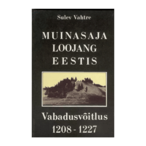 Muinasaja loojang Eestis : vabadusvõitlus 1208-1227 - Sulev Vahtre