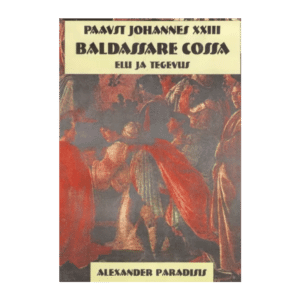 Paavst Johannes XXIII : Baldassare Cossa elu ja tegevus / Alexander Paradisis ; kaas: J. Witam