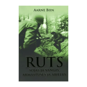 Ruts : sõjas ja vangis, armastuses ja abielus / Aarne Biin
