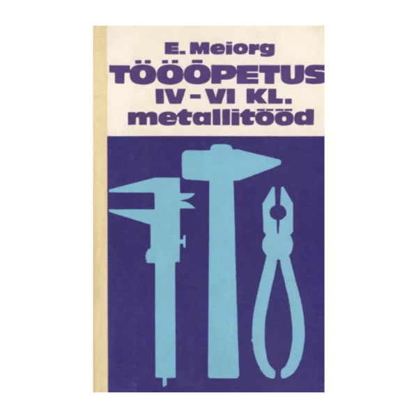 Tööõpetus IV-VI klassile: metallitööd - Elmar Meiorg