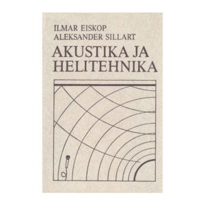 Akustika ja helitehnika / Aleksander Sillart ja Ilmar Eiskop