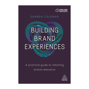 Building Brand Experiences: A Practical Guide to Retaining Brand Relevance  / Darren Coleman
