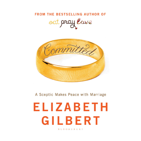 Committed: A Skeptic Makes Peace with Marriage / Elizabeth Gilbert