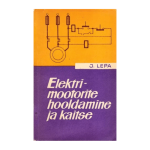 Elektrimootorite hooldamine ja kaitse / Jaan Lepa