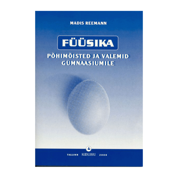 Füüsika põhimõisted ja valemid gümnaasiumile / Madis Reemann