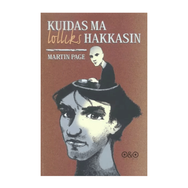 Kuidas ma lolliks hakkasin : [romaan] / Martin Page