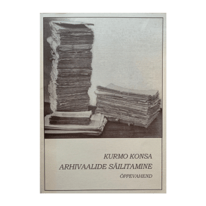 Arhivaalide säilitamine: õppevahend / Kurmo Konsa