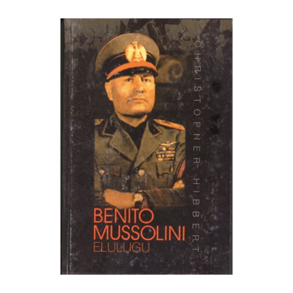 Benito Mussolini elulugu / Christopher Hibbert