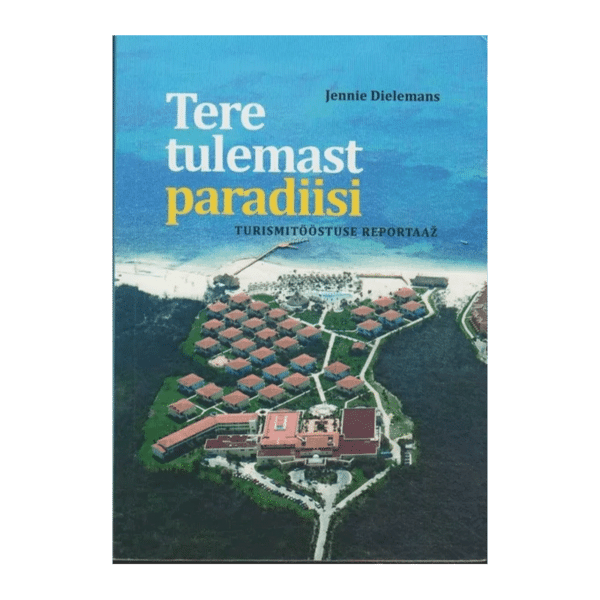 Tere tulemast paradiisi: turismitööstuse reportaaž / Jennie Dielemans