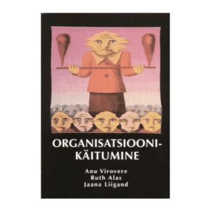 Organisatsioonikäitumine: käsiraamat / Anu Virovere, Ruth Alas, Jaana Liigand