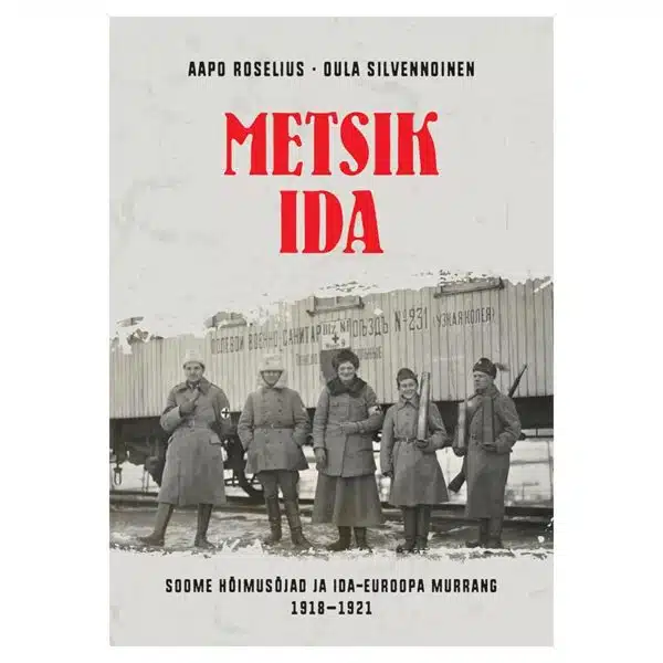 METSIK IDA. SOOME HÕIMUSÕJAD JA IDA-EUROOPA MURRANG 1918–1921