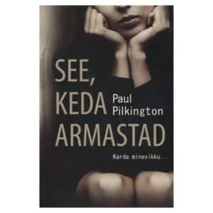 See, keda armastad - Paul Pilkington - 2015 - 9789949257416