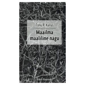 Maailma maaliline nägu - Tõnu R. Kallas - 2010 - 9789985657812