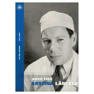 Arstina läbi elu - Arvo Tikk - 2011 - 9789985406250