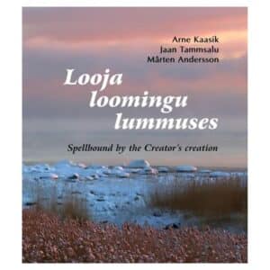 Looja loomingu lummuses. Spellbound by the Creator’s creation - Arne Kaasik, Jaan Tammsalu, Mårten Andersson - 2016 - 9789949811823