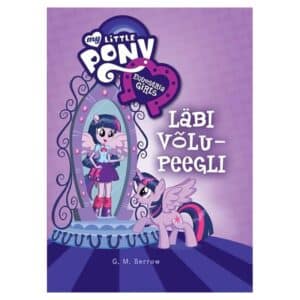 Equestria girls. Läbi võlupeegli - G. M. Berrow - 2015 - 9789949168903