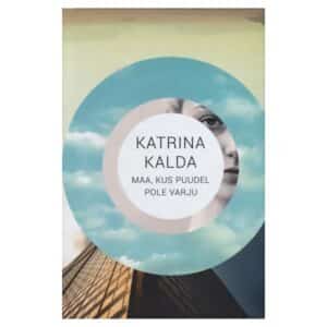 Maa, kus puudel pole varju - Katrina Kalda - 2017 - 9789985342398