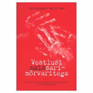 Vestlusi naissarimõrvaritega - Christopher Berry-Dee - 2021 - 9789916667248