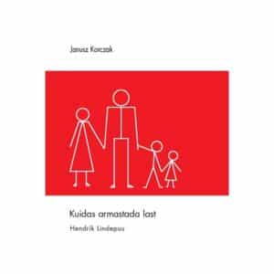 Kuidas armastada last - Janusz Korczak - 2016 - 9789949977260