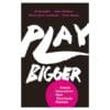 Play Bigger: How Rebels and Innovators Create New Categories and Dominate Markets - Al Ramadan, Christopher Lochhead, Dave Peterson, Kevin Maney - 2016 - 9780349411361