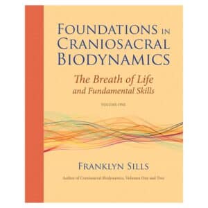 Foundations in Craniosacral Biodynamics, Volume One - Franklyn Sills - 2011 - 9781556439254