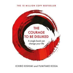 The Courage To Be Disliked - Fumitake Koga, Ichiro Kishimi - 2019 - 9781760630737