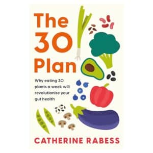 The 30 Plan: Why eating 30 plants a week will revolutionise your gut health - Catherine Rabess - 2024 - 9781035407187