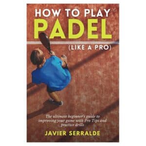 How to play PADEL - Javier Serralde - 2025 - 9798280000000