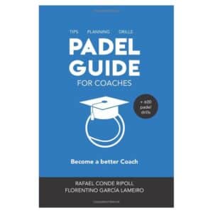 PADEL GUIDE FOR COACHES - Florentino García Lameiro, Rafael Conde Ripoll - 2019 - 9788410000000