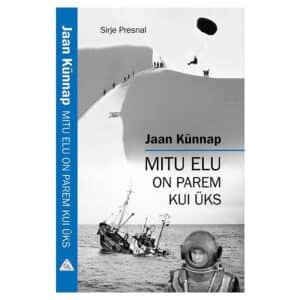 Jaan Künnap. Mitu elu on parem kui üks - Sirje Presnal - 2025 - 9789916430385
