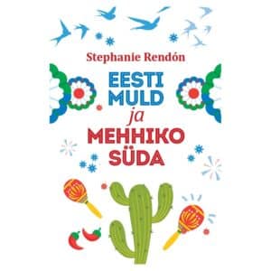 Eesti muld ja Mehhiko süda - stephanie rendón - 2025 - 9789908560137