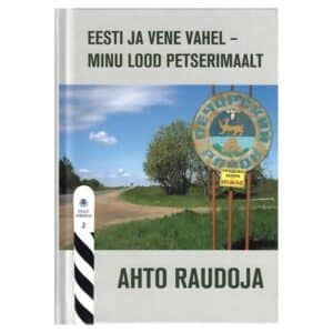 Eesti ja vene vahel – minu lood Petserimaalt - Ahto Raudoja - 2025 - 9789916967164