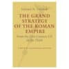 The Grand Strategy of the Roman Empire: From the First Century CE to the Third, Revised and Updated Edition - Edward N. Luttwak - 2016 - 9781421419459