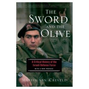 The Sword and The Olive: A Critical History Of The Israeli Defense Force - Martin van Creveld - 2002 - 9781586481551