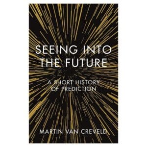 Seeing Into the Future: A Short History of Prediction - Martin van Creveld - 2020 - 9781789142297