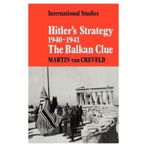 Hitler’s Strategy 1940-1941: The Balkan Clue - Martin van Creveld - 2009 - 9780521089661