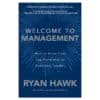 Welcome to Management: How to Grow From Top Performer to Excellent Leader - Ryan Hawk - 2020 - 9781260458053