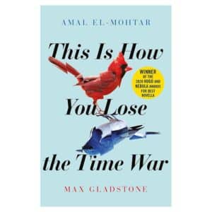 This is How You Lose the Time War - Amal El-Mohtar, Max Gladstone - 2019 - 9781529405231