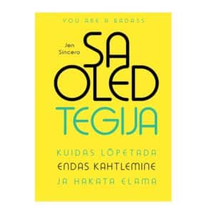 Sa oled tegija - Jen Sincero - 2018 - 9789949727377