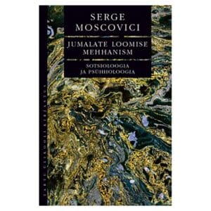 Jumalate loomise mehhanism: sotsioloogia ja psühholoogia - Serge Moscovici - 2022 - 9789949038237