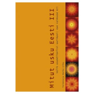 Mitut usku Eesti III. Valik usundiloolisi uurimusi: uue vaimsuse eri - - - 2013 - 9789949324613