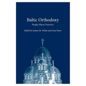 Baltic Orthodoxy. People, places, practices - Irina Paert, James M. White - 2025 - 9789908570051