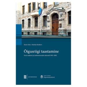 Õigusriigi taastamine. Eesti seaduste ja institutsioonide reformid 1992–2002 - Karin Sein, Merike Ristikivi - 2022 - 9789916270097